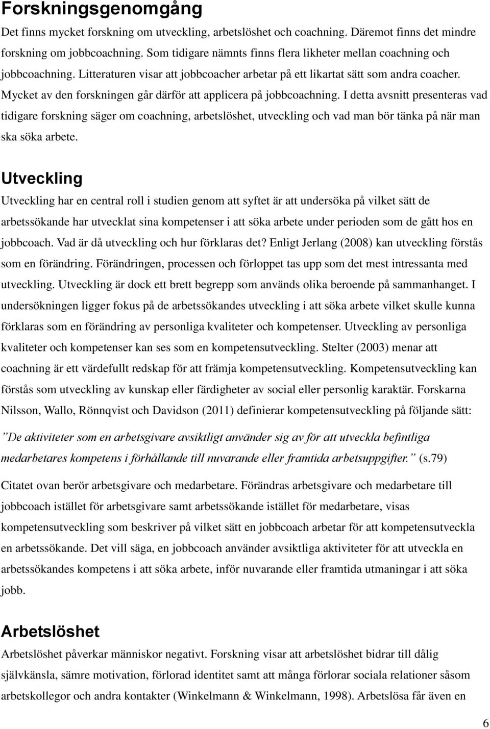 Mycket av den forskningen går därför att applicera på jobbcoachning.