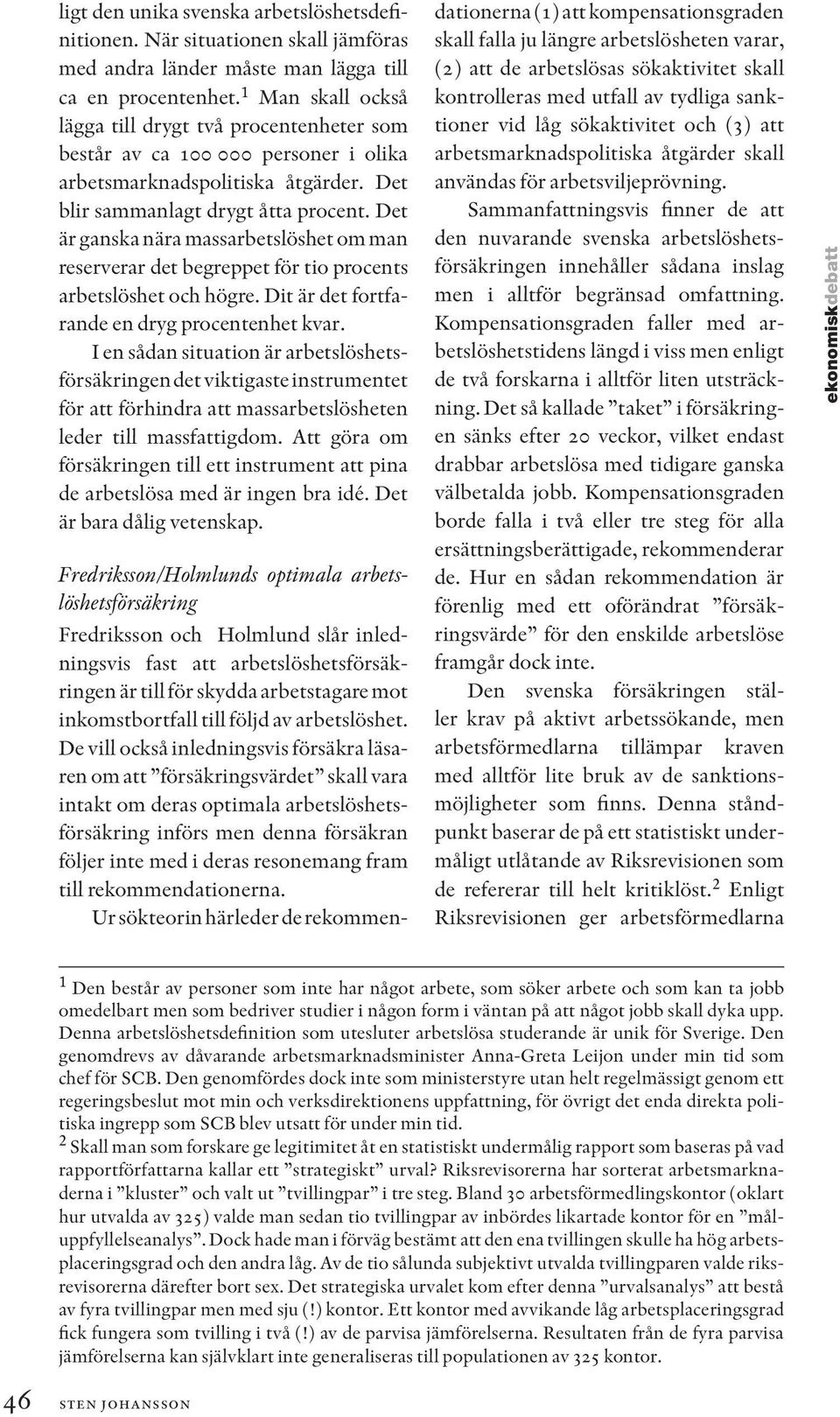 Det är ganska nära massarbetslöshet om man reserverar det begreppet för tio procents arbetslöshet och högre. Dit är det fortfarande en dryg procentenhet kvar.