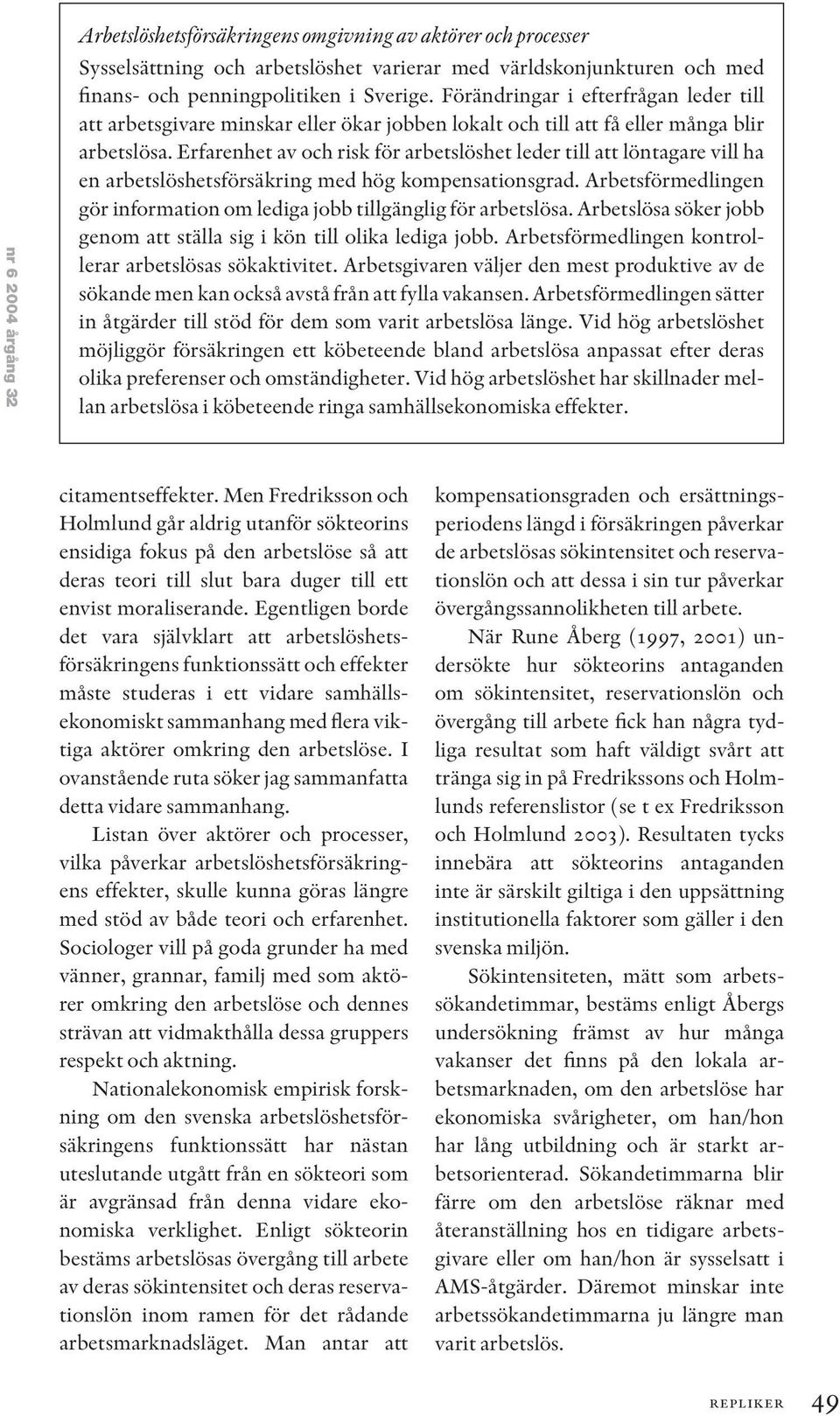 Erfarenhet av och risk för arbetslöshet leder till att löntagare vill ha en arbetslöshetsförsäkring med hög kompensationsgrad.