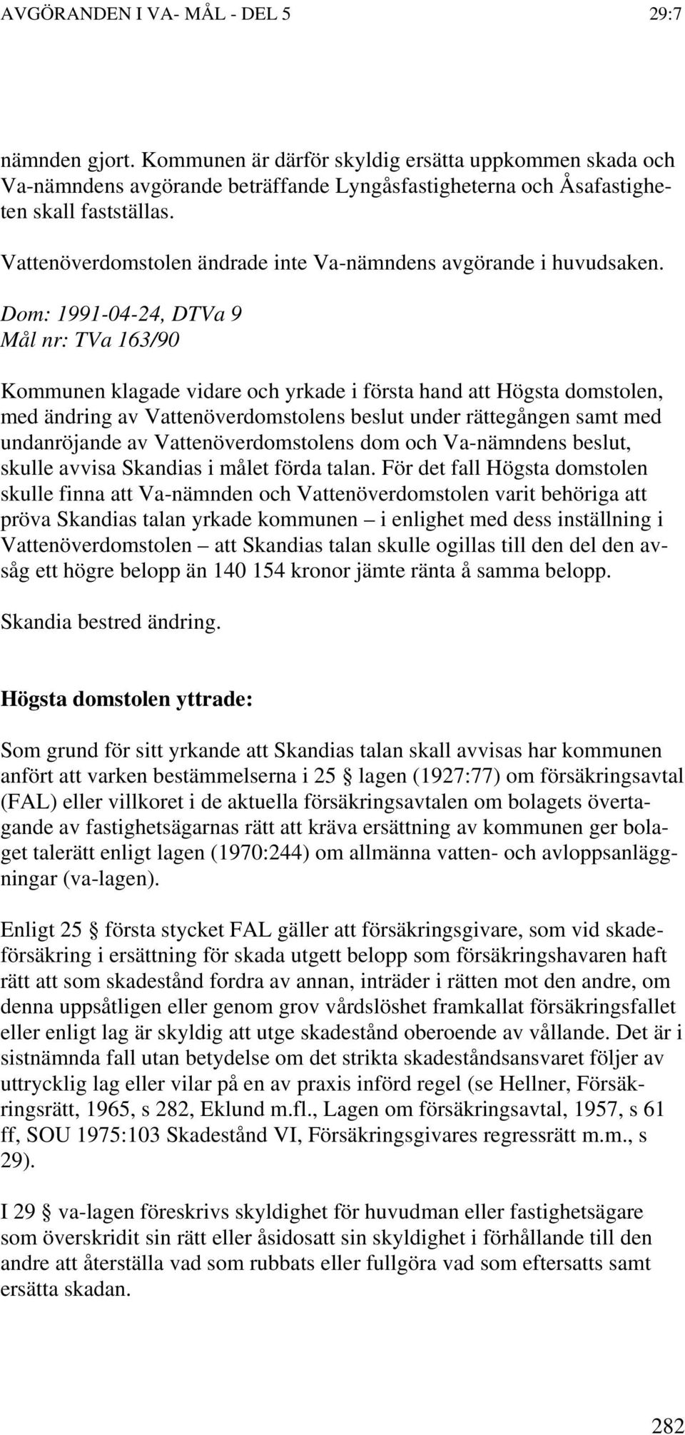 Dom: 1991-04-24, DTVa 9 Mål nr: TVa 163/90 Kommunen klagade vidare och yrkade i första hand att Högsta domstolen, med ändring av Vattenöverdomstolens beslut under rättegången samt med undanröjande av