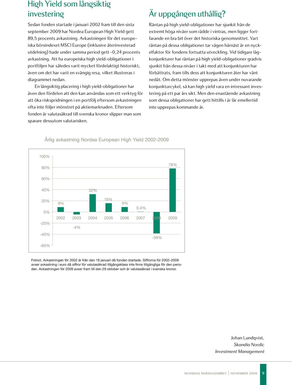 Att ha europeiska high yield-obligationer i portföljen har således varit mycket fördelaktigt historiskt, även om det har varit en svängig resa, vilket illustreras i diagrammet nedan.