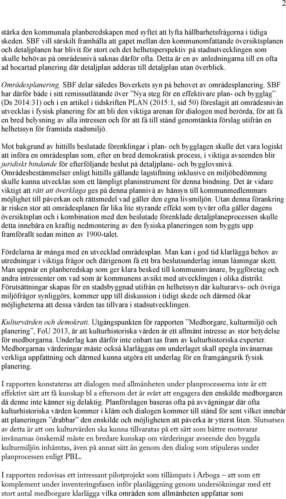 områdesnivå saknas därför ofta. Detta är en av anledningarna till en ofta ad hocartad planering där detaljplan adderas till detaljplan utan överblick. Områdesplanering.