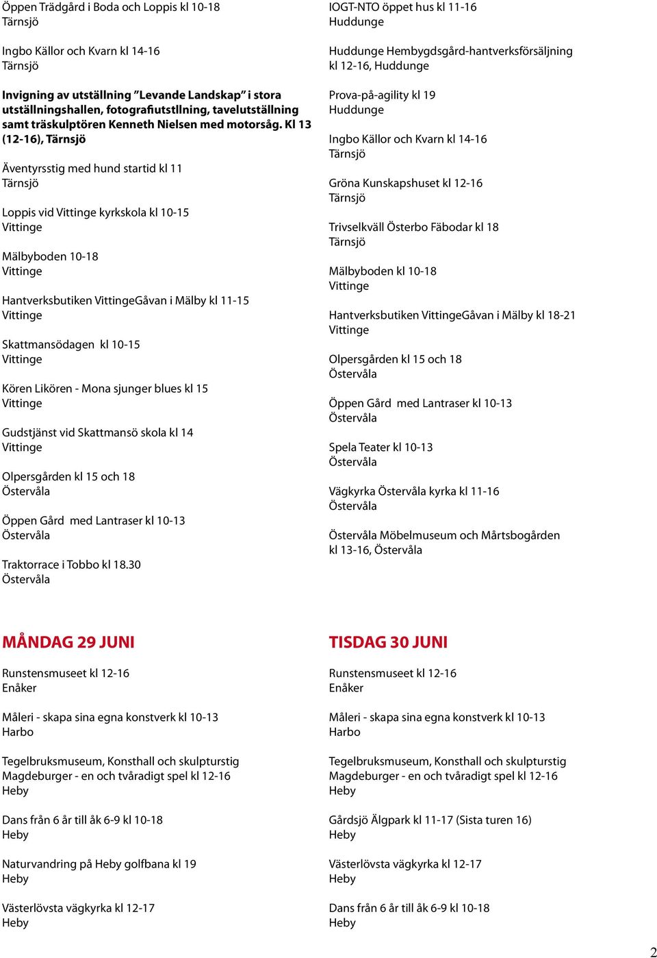 kl 15 Gudstjänst vid Skattmansö skola kl 14 Olpersgården kl 15 och 18 Traktorrace i Tobbo kl 18.