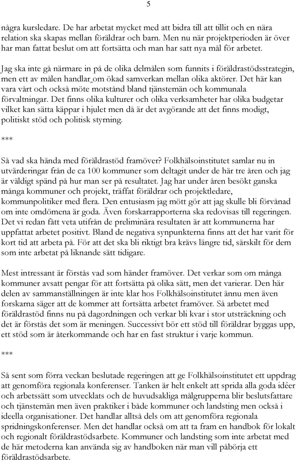 Jag ska inte gå närmare in på de olika delmålen som funnits i föräldrastödsstrategin, men ett av målen handlar om ökad samverkan mellan olika aktörer.