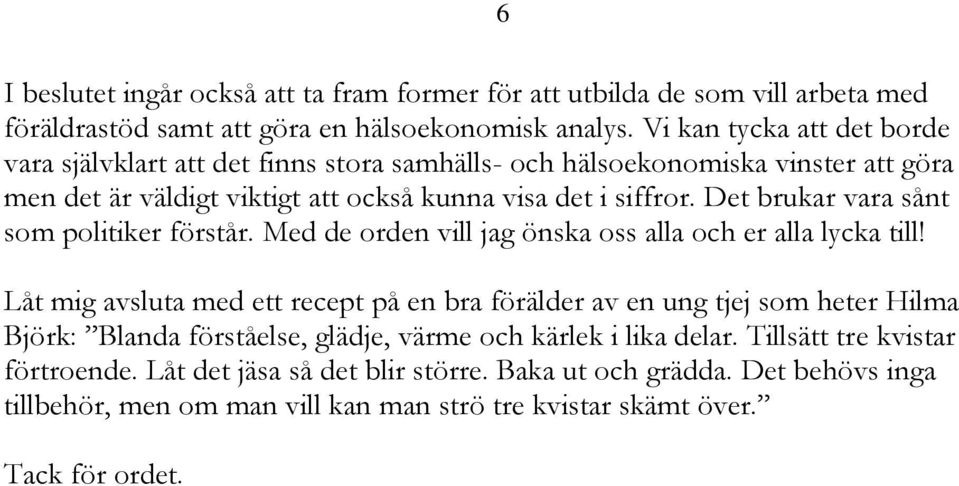 Det brukar vara sånt som politiker förstår. Med de orden vill jag önska oss alla och er alla lycka till!