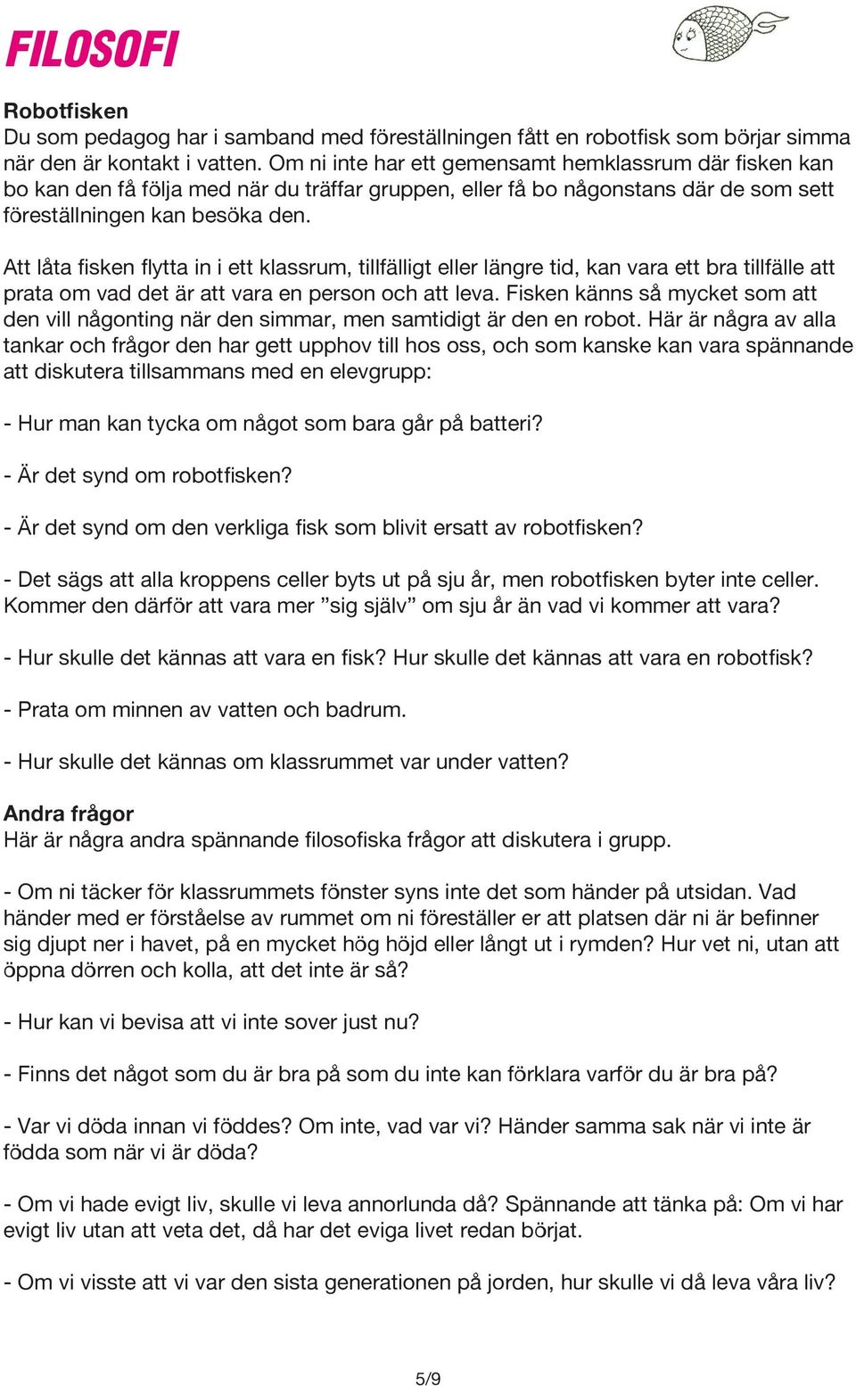 Att låta fisken flytta in i ett klassrum, tillfälligt eller längre tid, kan vara ett bra tillfälle att prata om vad det är att vara en person och att leva.