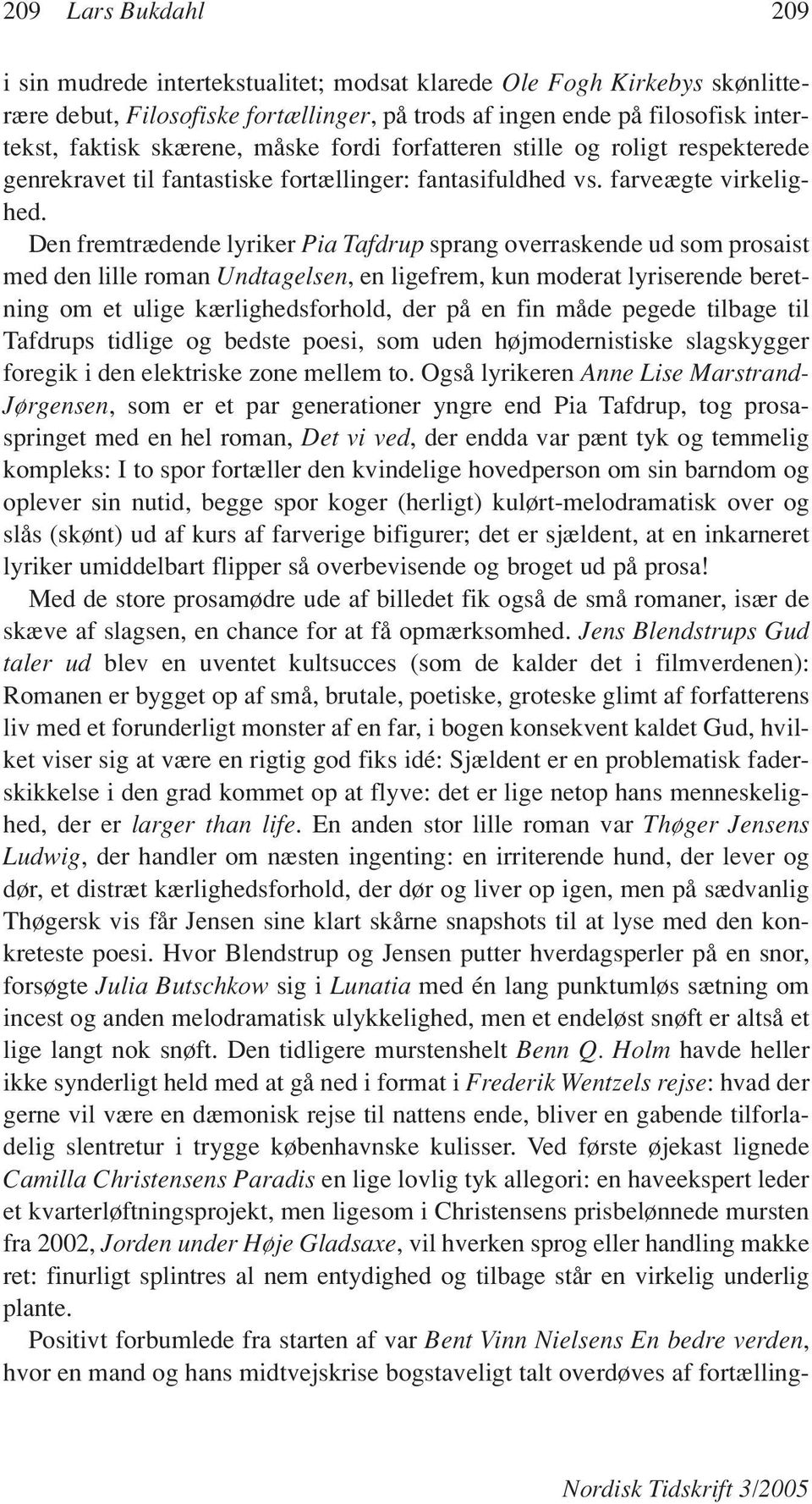 Den fremtrædende lyriker Pia Tafdrup sprang overraskende ud som prosaist med den lille roman Undtagelsen, en ligefrem, kun moderat lyriserende beretning om et ulige kærlighedsforhold, der på en fin