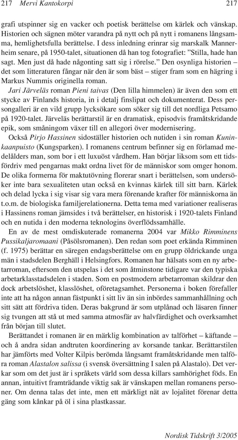 I dess inledning erinrar sig marskalk Mannerheim senare, på 1950-talet, situationen då han tog fotografiet: Stilla, hade han sagt. Men just då hade någonting satt sig i rörelse.