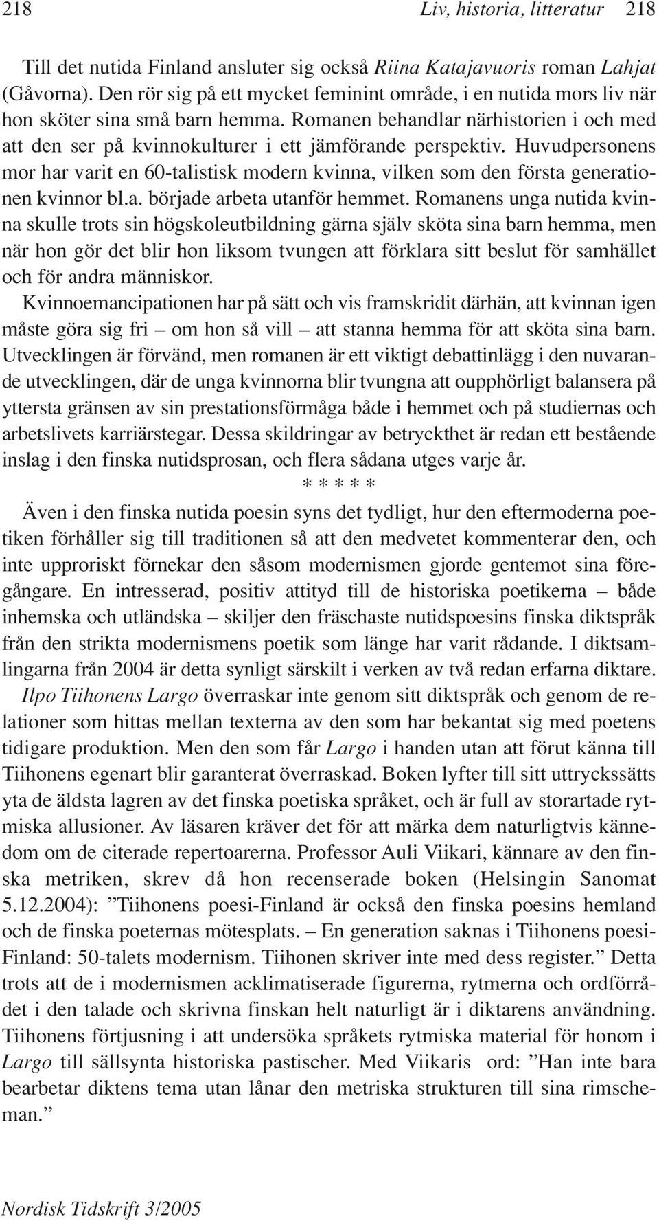 Huvudpersonens mor har varit en 60-talistisk modern kvinna, vilken som den första generationen kvinnor bl.a. började arbeta utanför hemmet.