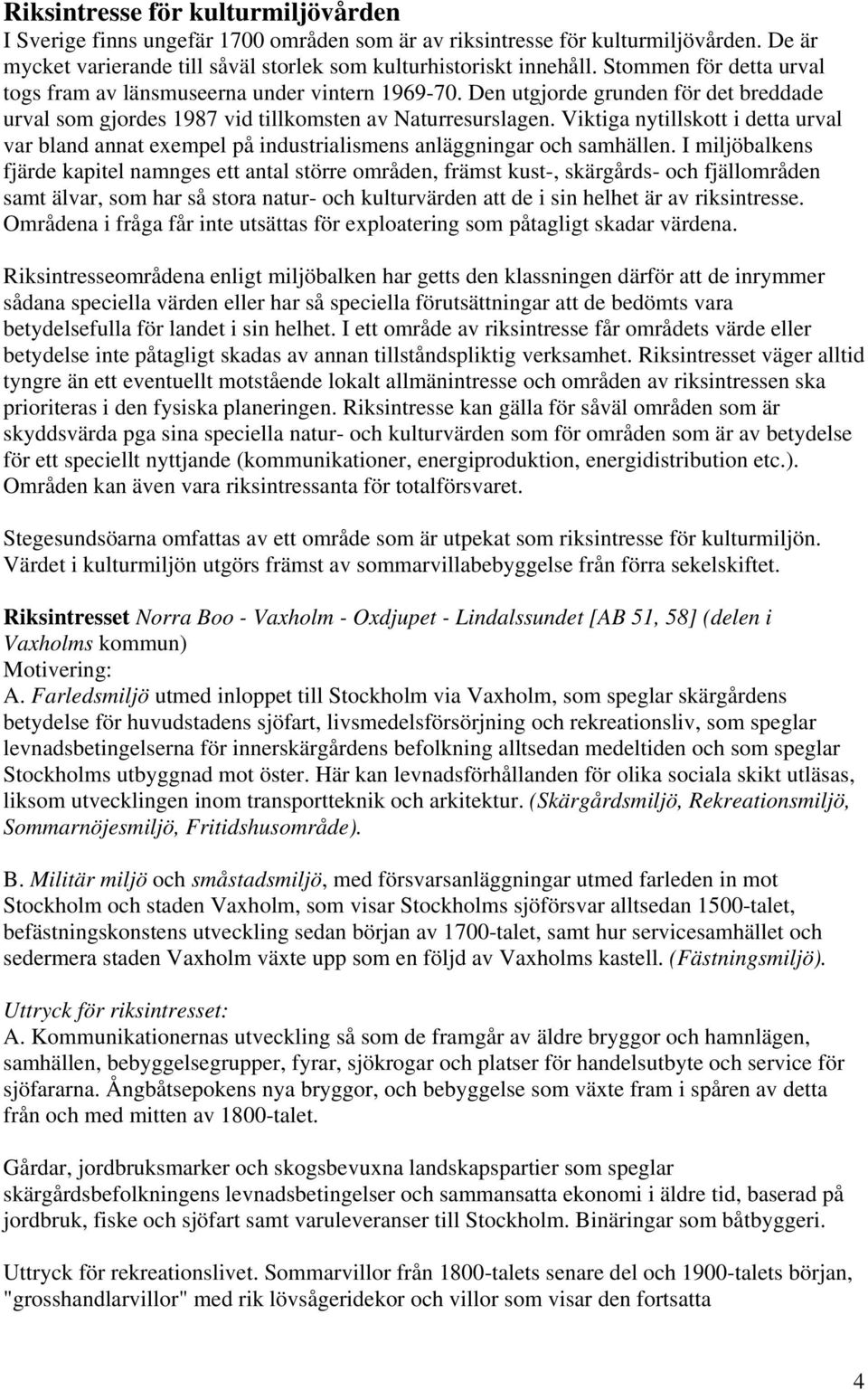 Viktiga nytillskott i detta urval var bland annat exempel på industrialismens anläggningar och samhällen.