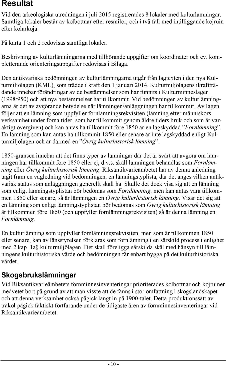 Beskrivning av kulturlämningarna med tillhörande uppgifter om koordinater och ev. kompletterande orienteringsuppgifter redovisas i Bilaga.