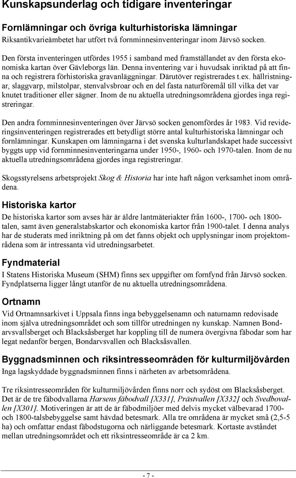 Denna inventering var i huvudsak inriktad på att finna och registrera förhistoriska gravanläggningar. Därutöver registrerades t.ex.