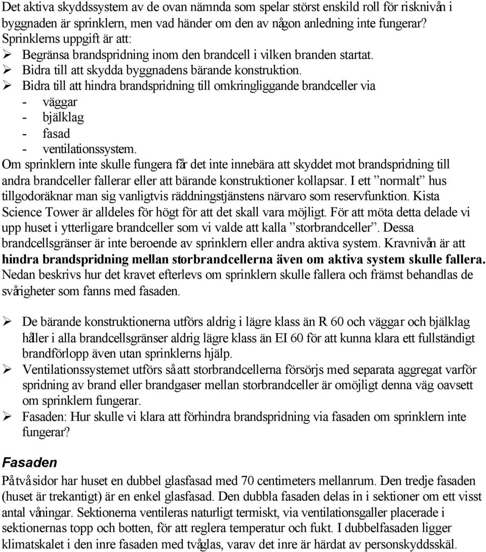 Bidra till att hindra brandspridning till omkringliggande brandceller via - väggar - bjälklag - fasad - ventilationssystem.