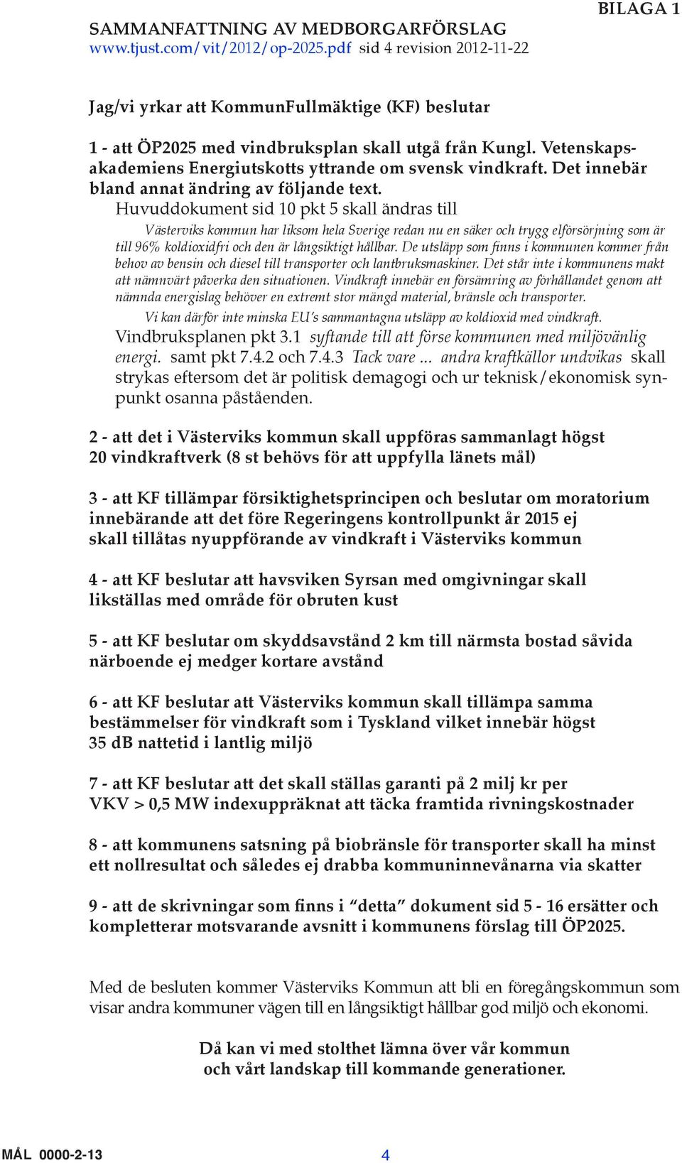 Vetenskapsakademiens Energiutskotts yttrande om svensk vindkraft. Det innebär bland annat ändring av följande text.