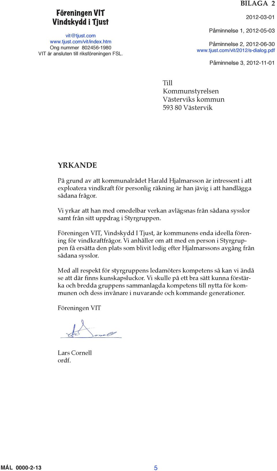 pdf Påminnelse 3, 2012-11-01 Till Kommunstyrelsen Västerviks kommun 593 80 Västervik YRKANDE På grund av att kommunalrådet Harald Hjalmarsson är intressent i att exploatera vindkraft för personlig