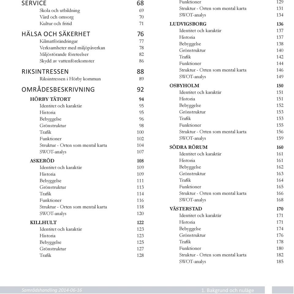 102 Struktur - Orten som mental karta 104 SWOT-analys 107 ASKERÖD 108 Identitet och karaktär 109 Historia 109 Bebyggelse 111 Grönstruktur 113 Trafik 114 Funktioner 116 Struktur - Orten som mental