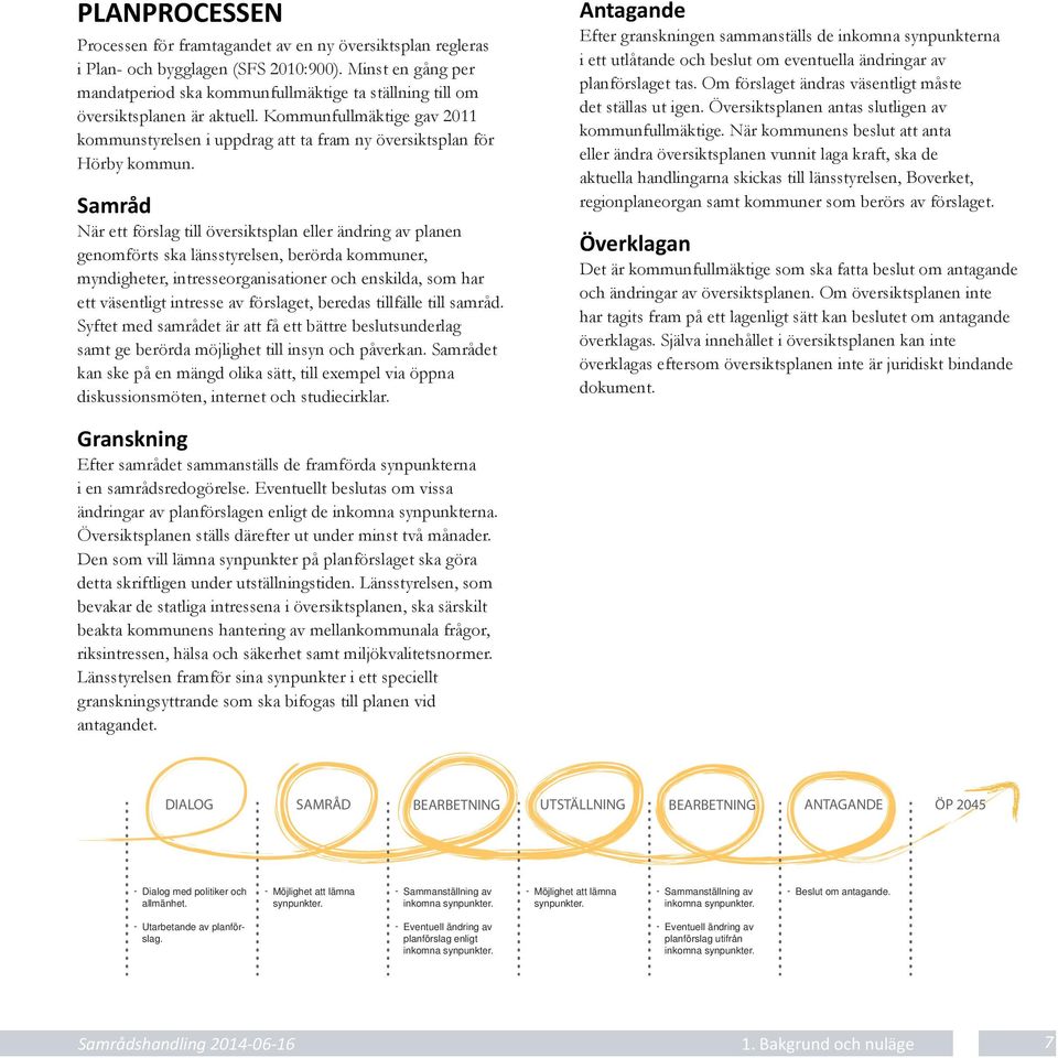 Kommunfullmäktige gav 2011 kommunstyrelsen i uppdrag att ta fram ny översiktsplan för Hörby kommun.