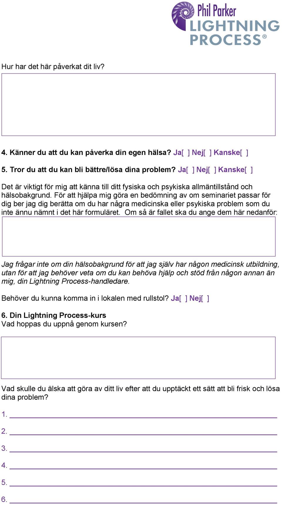 För att hjälpa mig göra en bedömning av om seminariet passar för dig ber jag dig berätta om du har några medicinska eller psykiska problem som du inte ännu nämnt i det här formuläret.