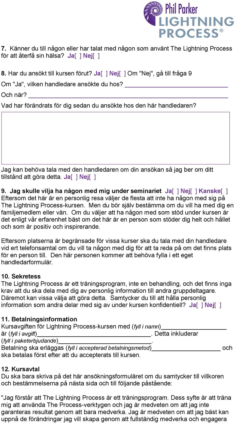 Jag kan behöva tala med den handledaren om din ansökan så jag ber om ditt tillstånd att göra detta. Ja[ ] Nej[ ] 9.