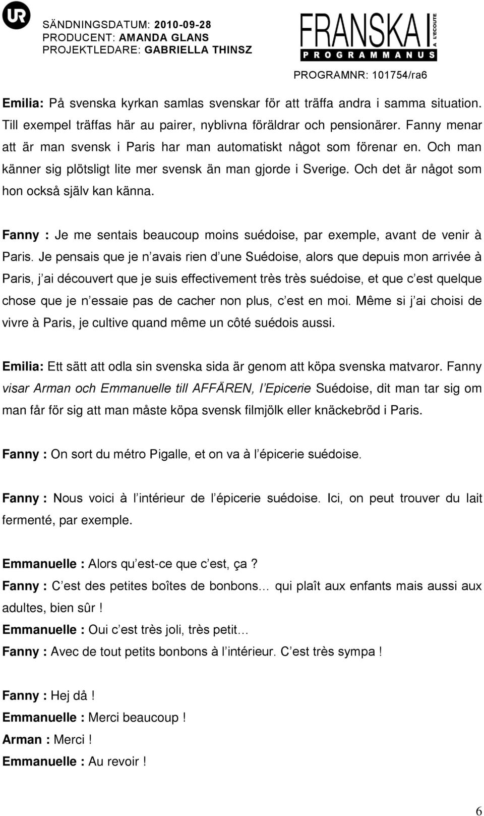 Fanny : Je me sentais beaucoup moins suédoise, par exemple, avant de venir à Paris.