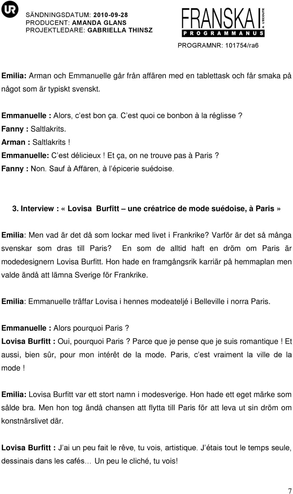 Interview : «Lovisa Burfitt une créatrice de mode suédoise, à Paris» Emilia: Men vad är det då som lockar med livet i Frankrike? Varför är det så många svenskar som dras till Paris?