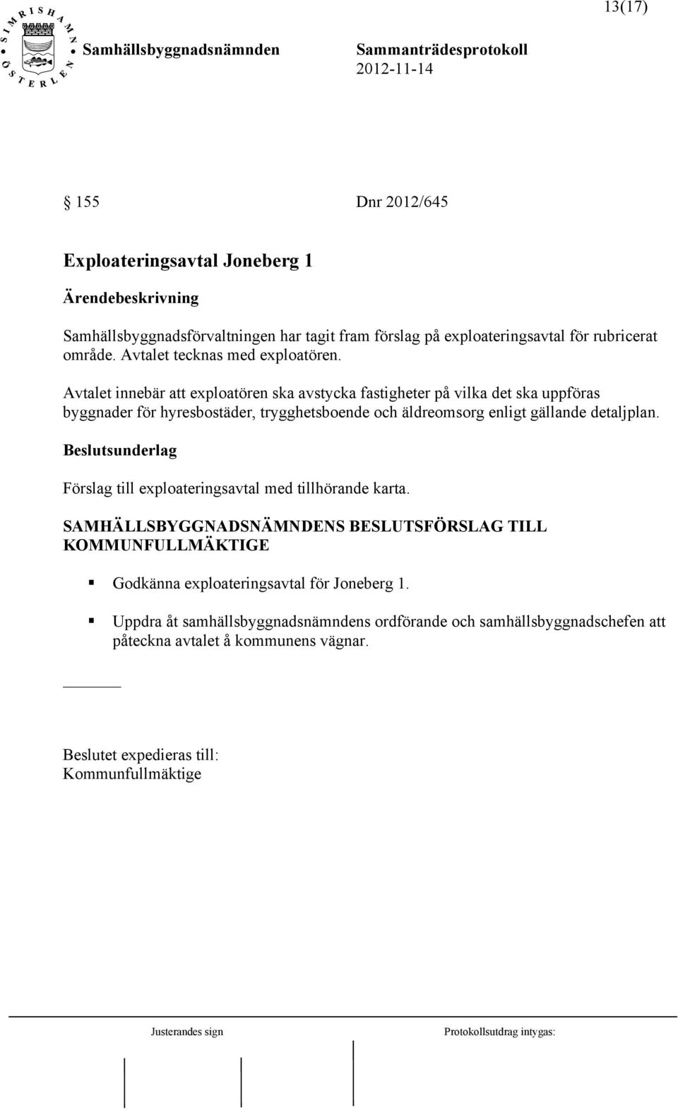 Avtalet innebär att exploatören ska avstycka fastigheter på vilka det ska uppföras byggnader för hyresbostäder, trygghetsboende och äldreomsorg enligt