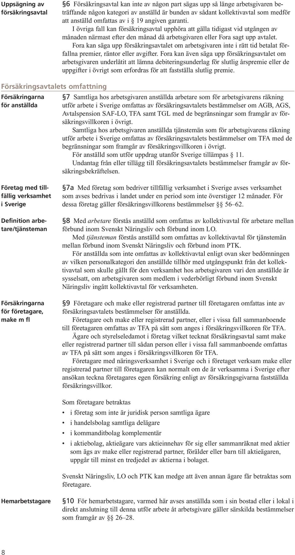 Fora kan säga upp försäkringsavtalet om arbetsgivaren inte i rätt tid betalat förfallna premier, räntor eller avgifter.