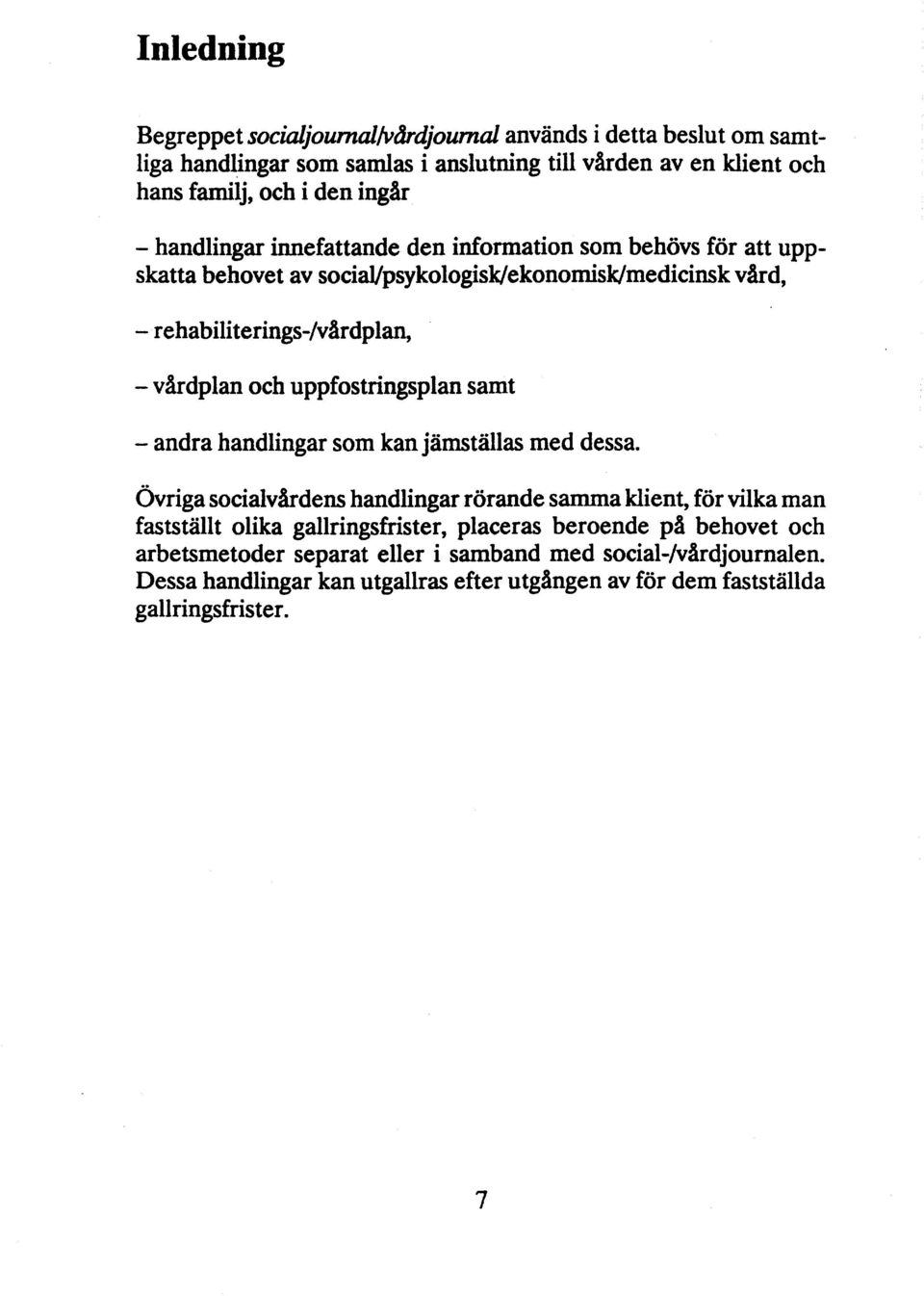 isk/medicinsk vhd, - re habili terings-/vårdplan, - vårdplan och uppfostringsplan samt - andra handlingar som kan jämställas med dessa.