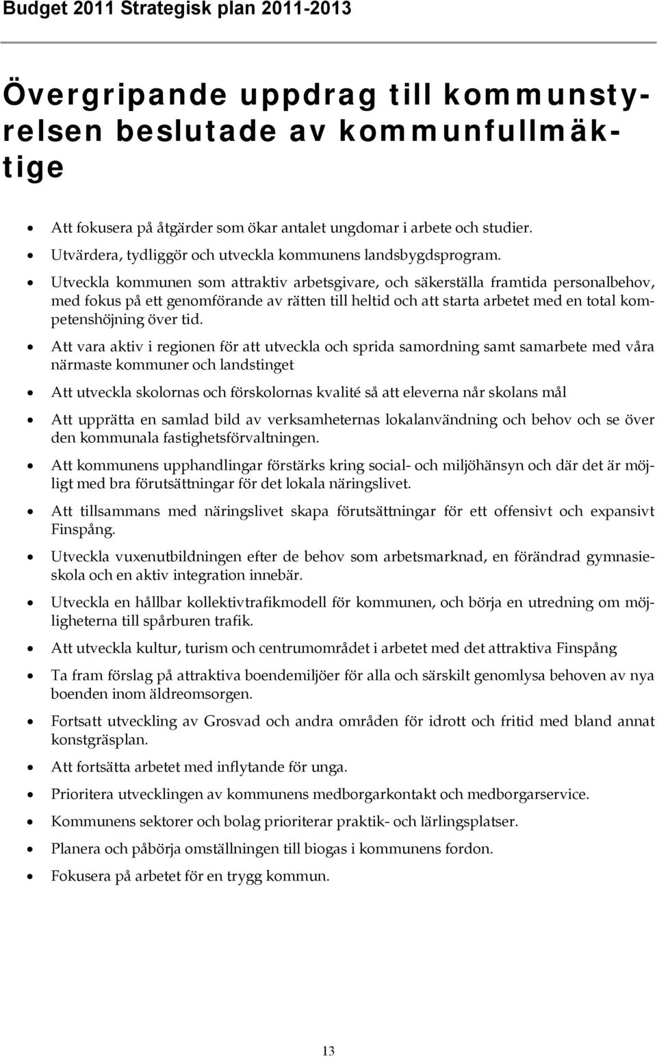 Utveckla kommunen som attraktiv arbetsgivare, och säkerställa framtida personalbehov, med fokus på ett genomförande av rätten till heltid och att starta arbetet med en total kompetenshöjning över tid.