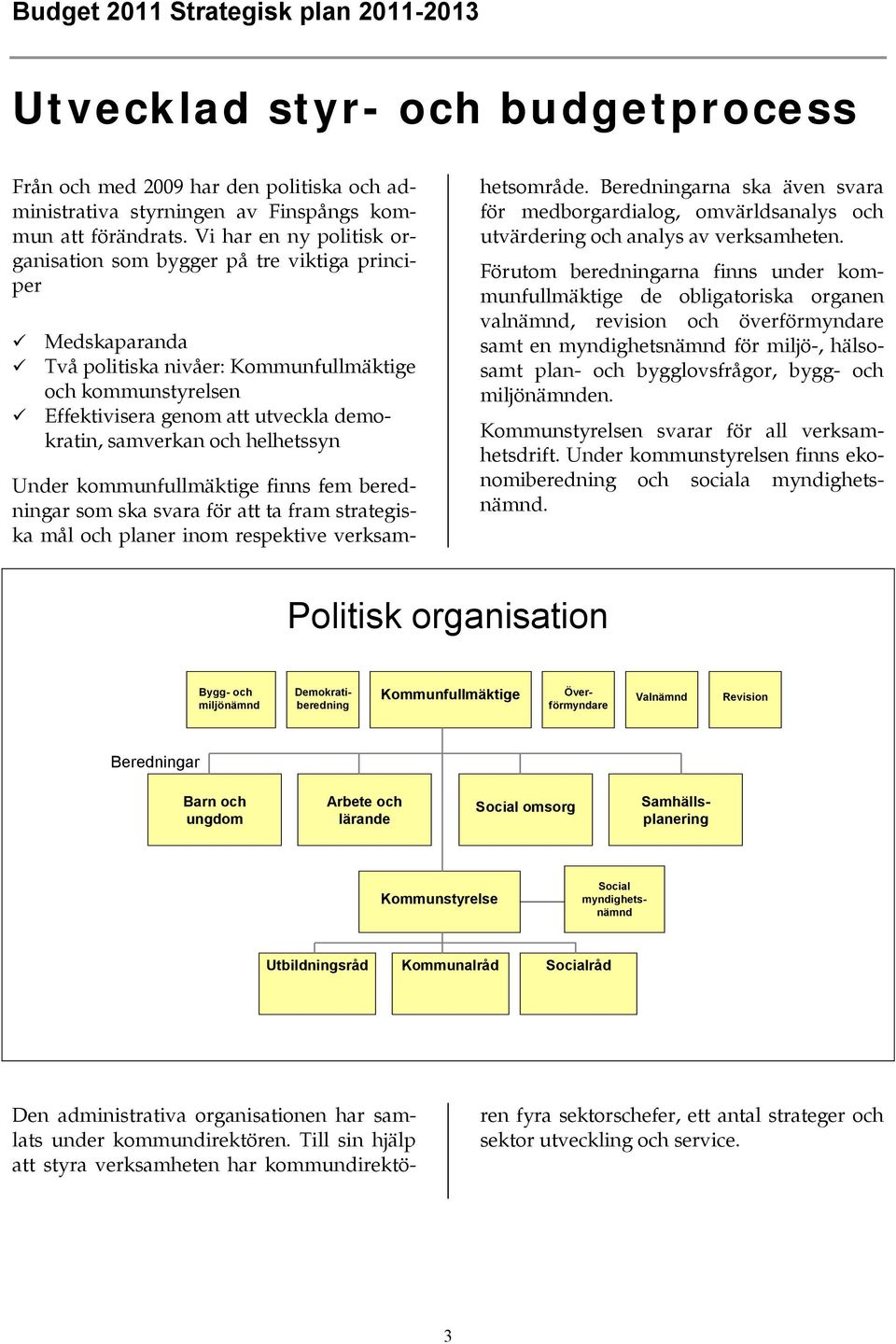 och helhetssyn Under kommunfullmäktige finns fem beredningar som ska svara för att ta fram strategiska mål och planer inom respektive verksamhetsområde.