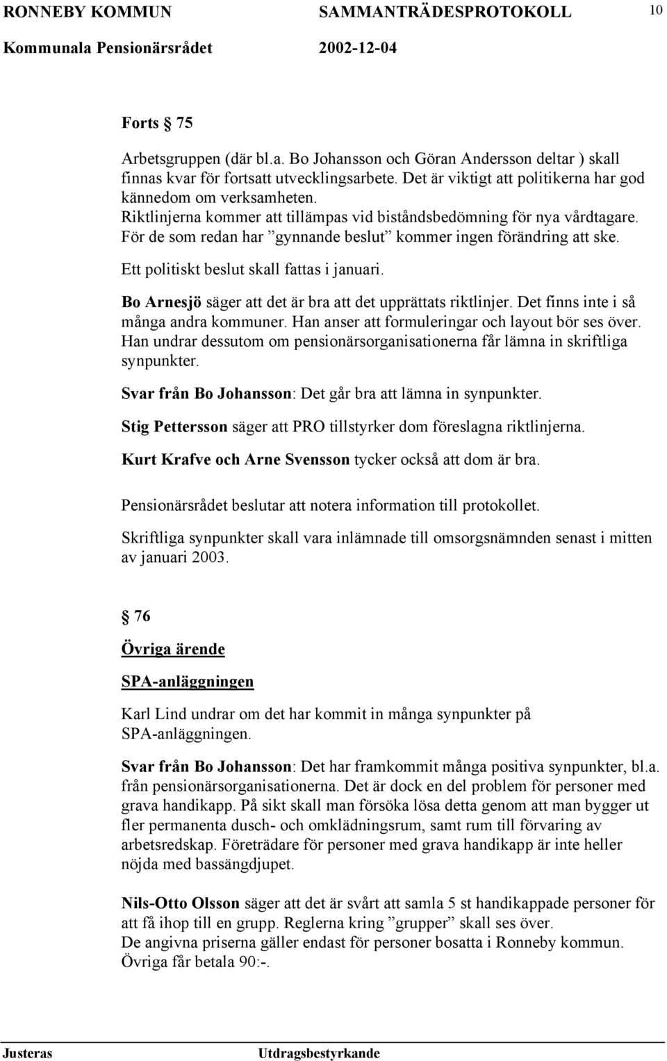 Bo Arnesjö säger att det är bra att det upprättats riktlinjer. Det finns inte i så många andra kommuner. Han anser att formuleringar och layout bör ses över.