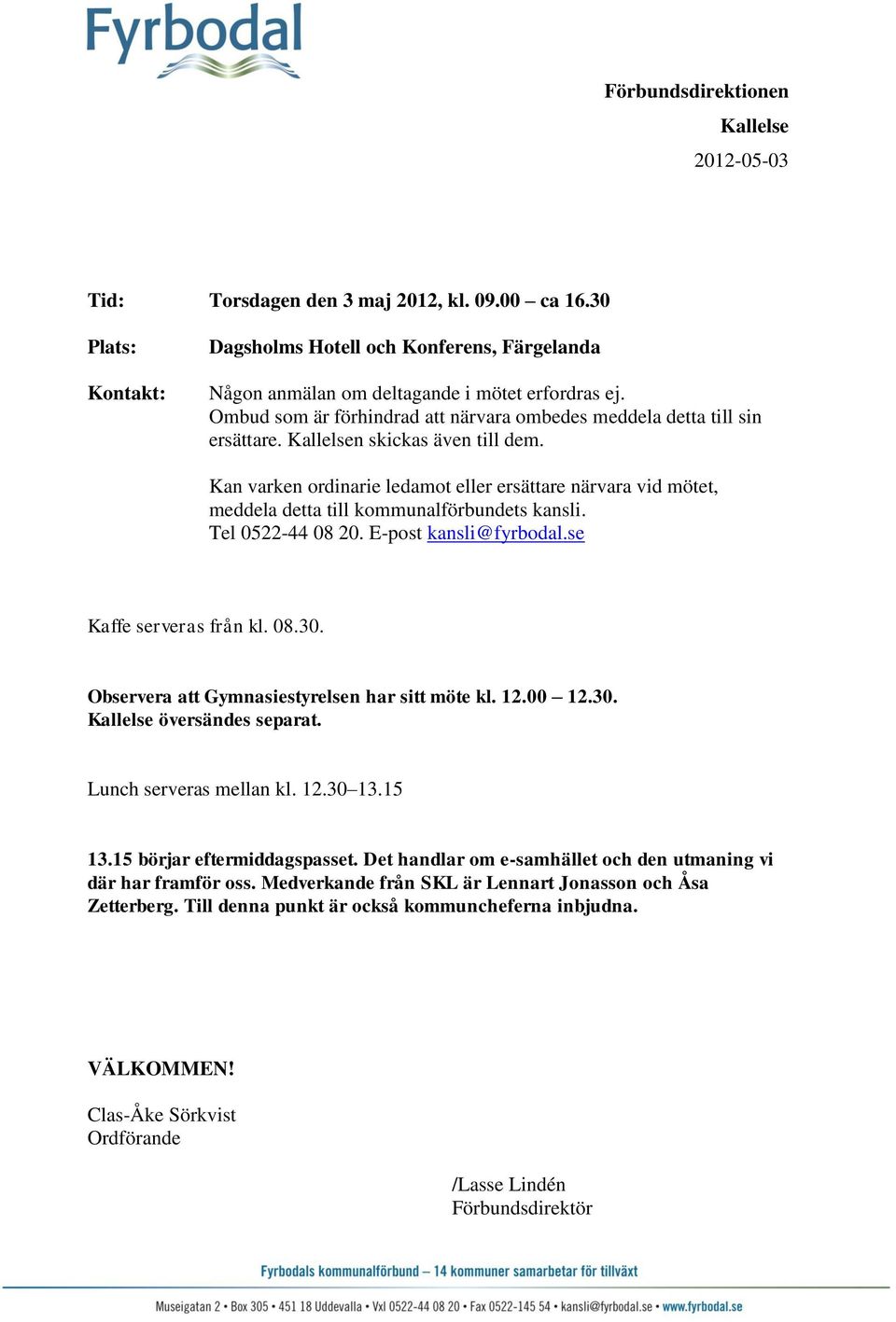 Kan varken ordinarie ledamot eller ersättare närvara vid mötet, meddela detta till kommunalförbundets kansli. Tel 0522-44 08 20. E-post kansli@fyrbodal.se Kaffe serveras från kl. 08.30.