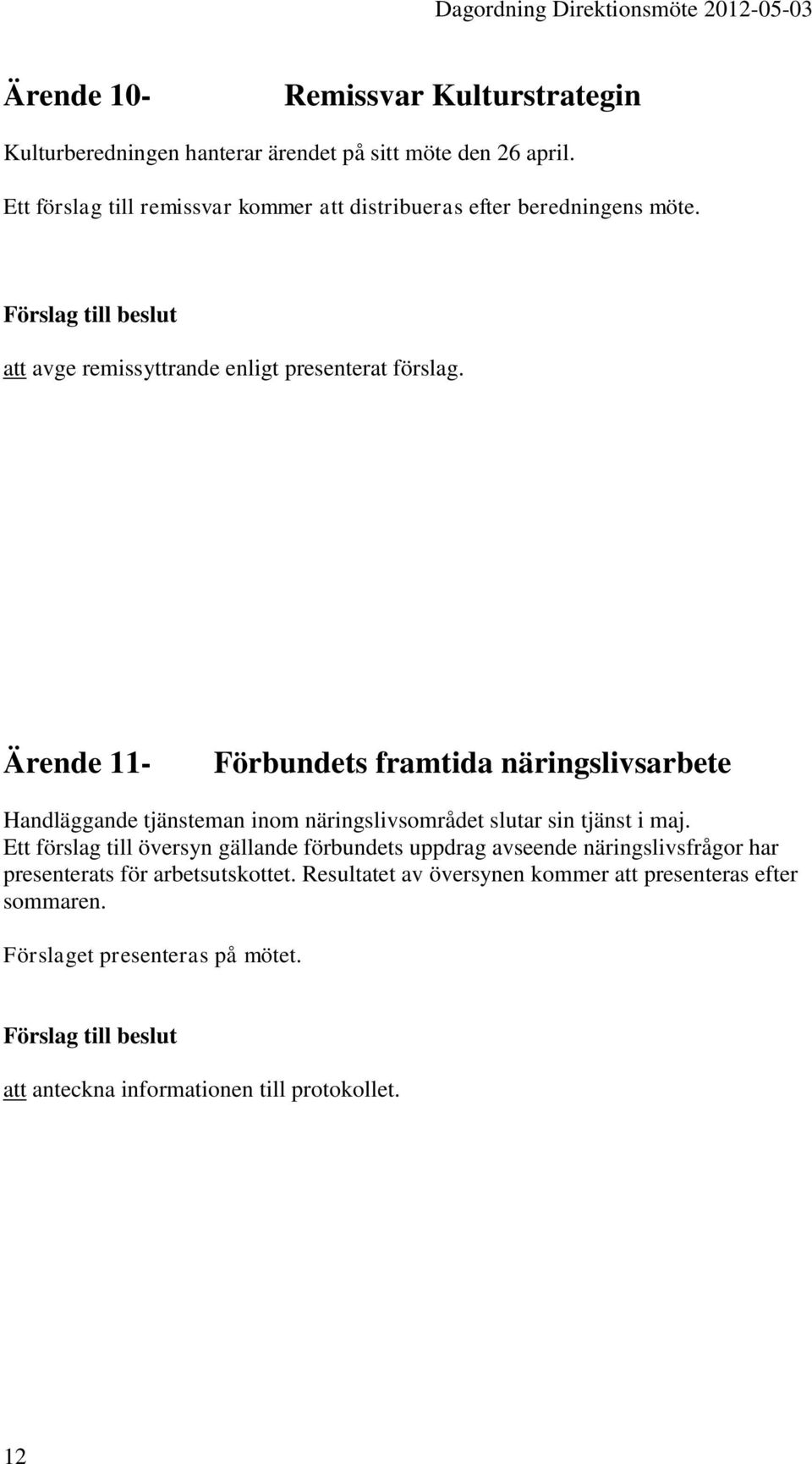 Ärende 11- Förbundets framtida näringslivsarbete Handläggande tjänsteman inom näringslivsområdet slutar sin tjänst i maj.