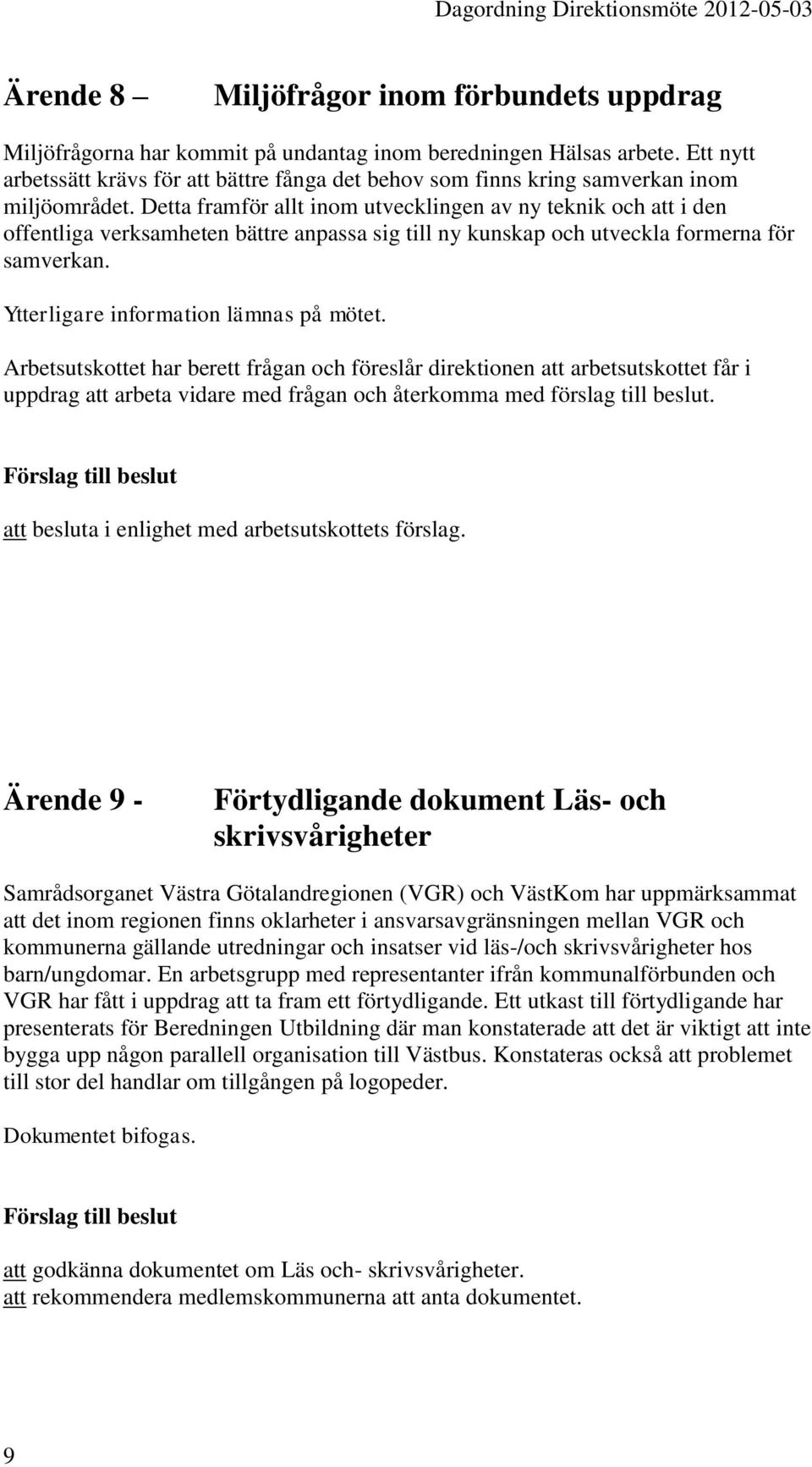 Detta framför allt inom utvecklingen av ny teknik och att i den offentliga verksamheten bättre anpassa sig till ny kunskap och utveckla formerna för samverkan. Ytterligare information lämnas på mötet.