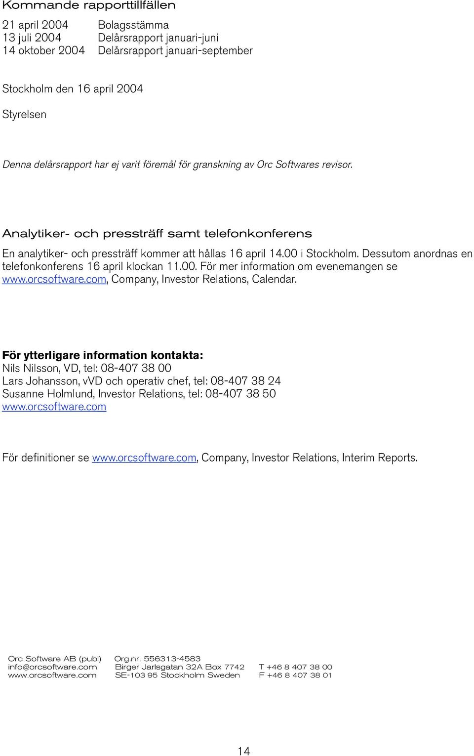 Dessutom anordnas en telefonkonferens 16 april klockan 11.00. För mer information om evenemangen se www.orcsoftware.com, Company, Investor Relations, Calendar.