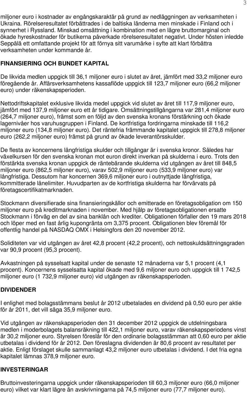 Minskad omsättning i kombination med en lägre bruttomarginal och ökade hyreskostnader för butikerna påverkade rörelseresultatet negativt.