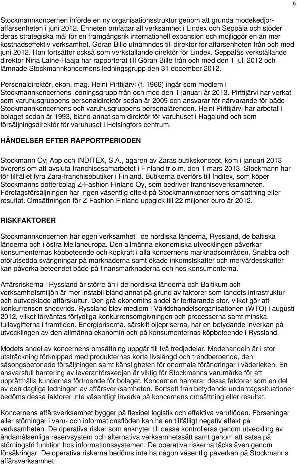 Göran Bille utnämndes till direktör för affärsenheten från och med juni 2012. Han fortsätter också som verkställande direktör för Lindex.