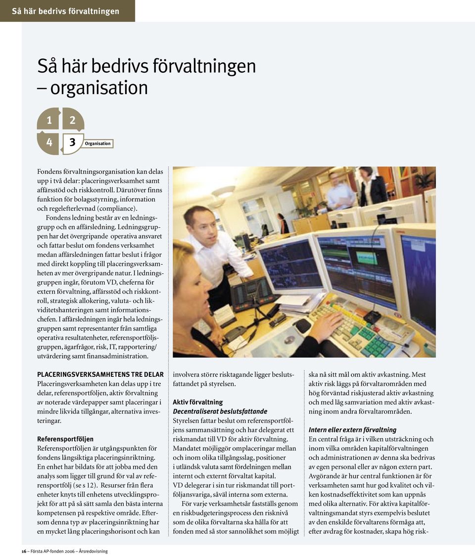 Fondens ledning består av en ledningsgrupp och en affärsledning.