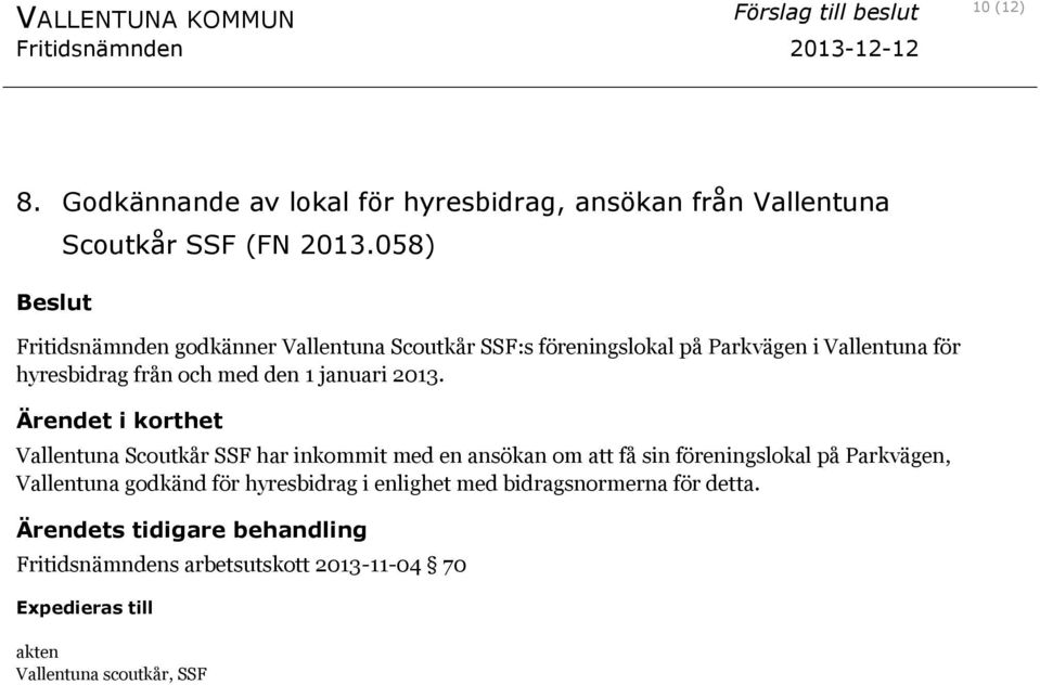 2013. Ärendet i korthet Vallentuna Scoutkår SSF har inkommit med en ansökan om att få sin föreningslokal på Parkvägen, Vallentuna godkänd