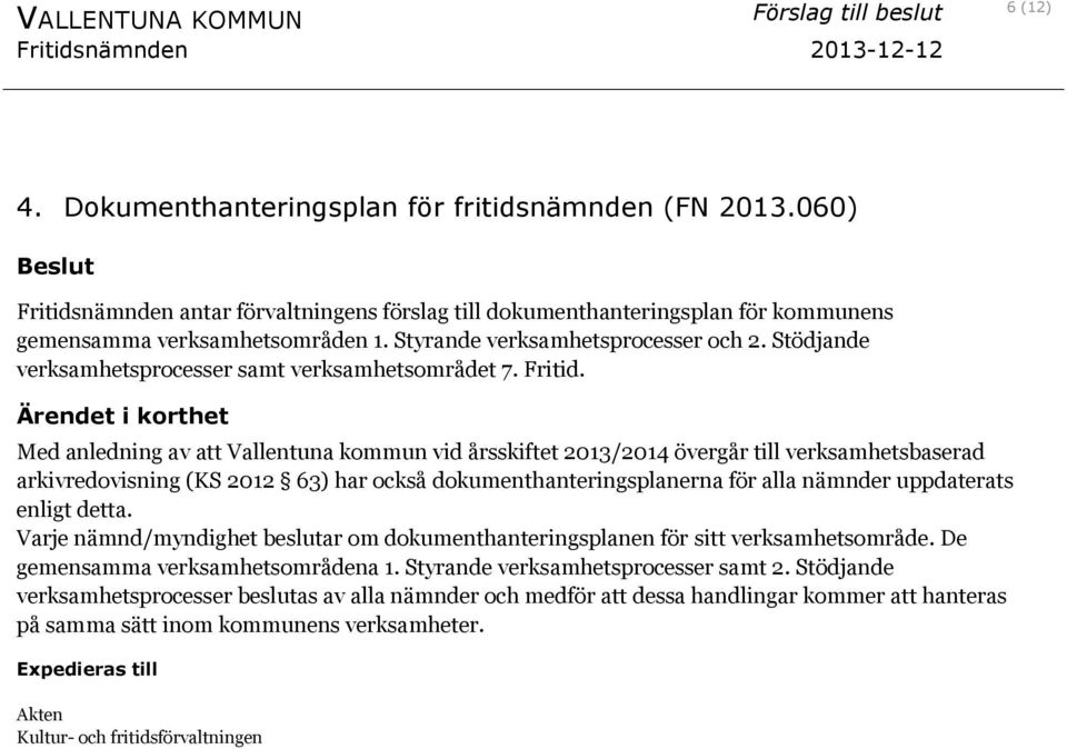 Ärendet i korthet Med anledning av att Vallentuna kommun vid årsskiftet 2013/2014 övergår till verksamhetsbaserad arkivredovisning (KS 2012 63) har också dokumenthanteringsplanerna för alla nämnder