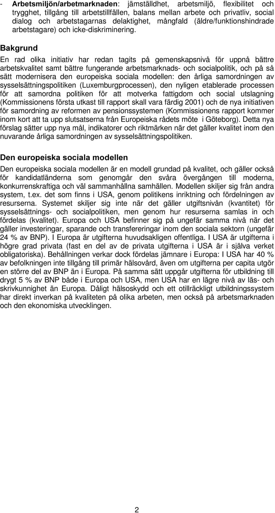 %DNJUXQG En rad olika initiativ har redan tagits på gemenskapsnivå för uppnå bättre arbetskvalitet samt bättre fungerande arbetsmarknads- och socialpolitik, och på så sätt modernisera den europeiska