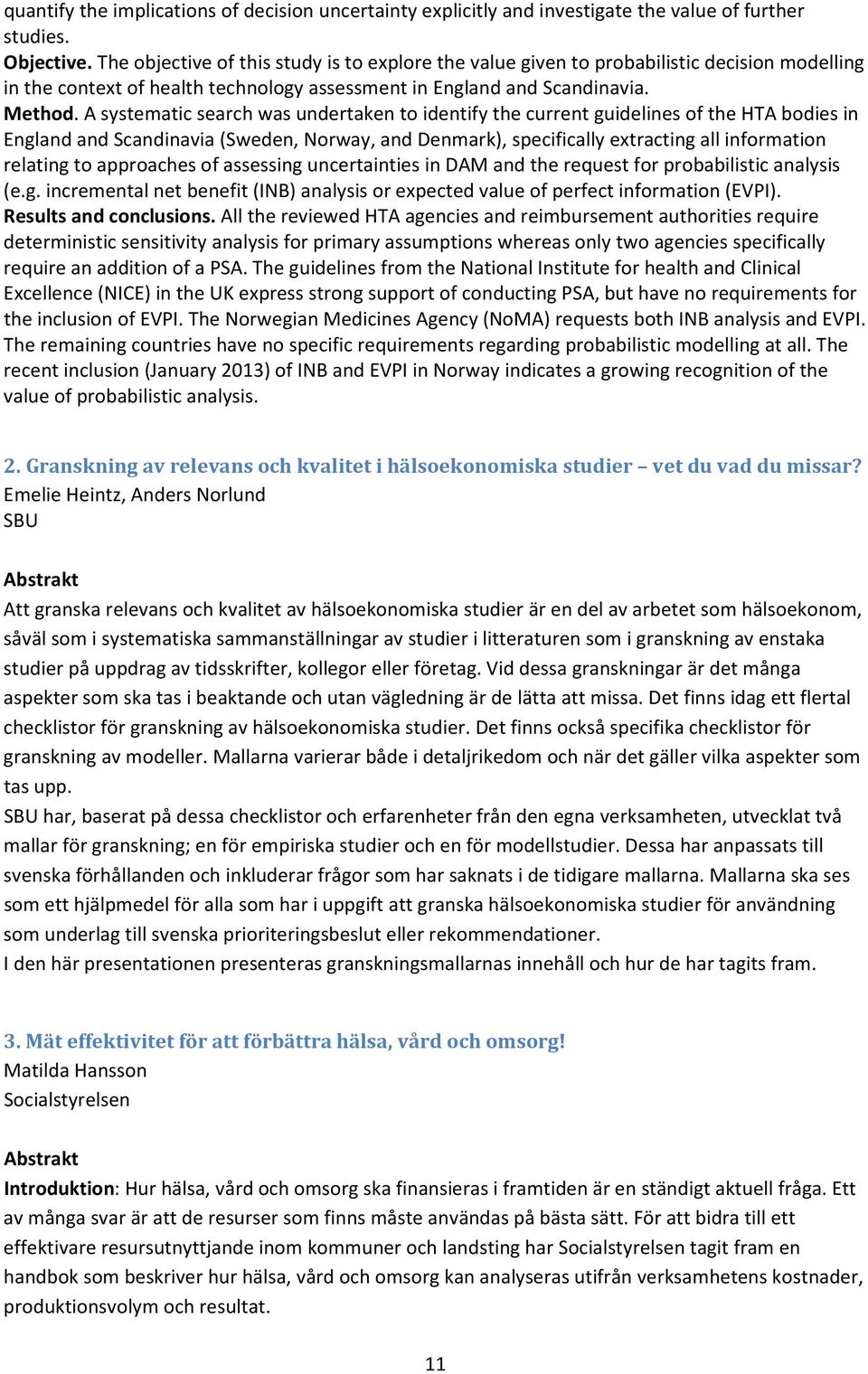 A systematic search was undertaken to identify the current guidelines of the HTA bodies in England and Scandinavia (Sweden, Norway, and Denmark), specifically extracting all information relating to