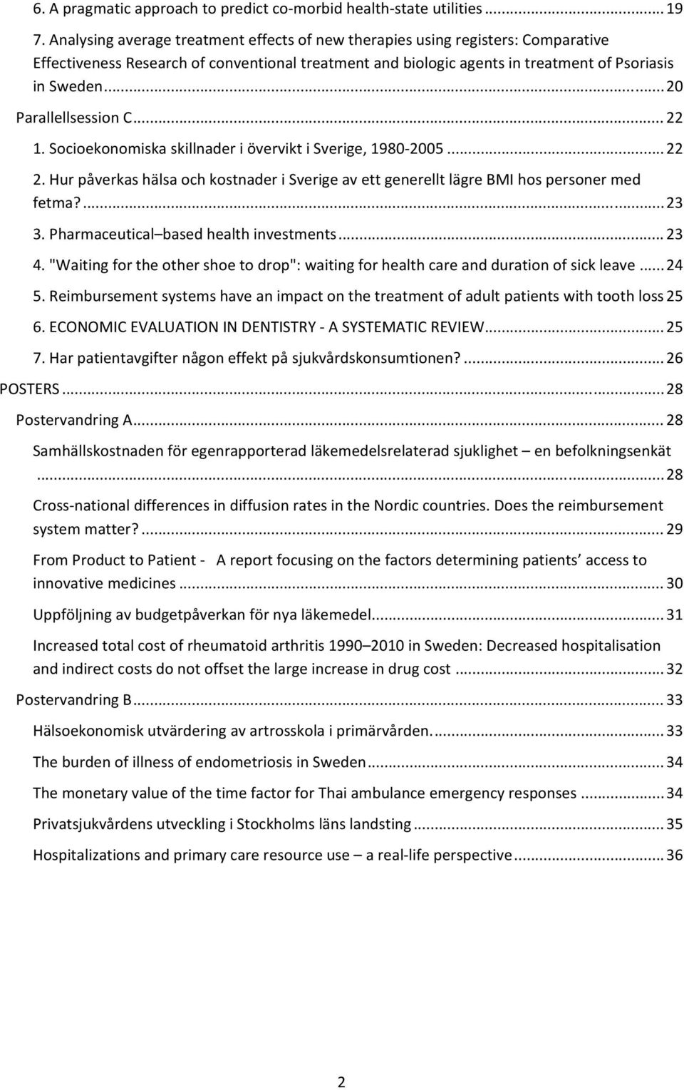 .. 20 Parallellsession C... 22 1. Socioekonomiska skillnader i övervikt i Sverige, 1980 2005... 22 2. Hur påverkas hälsa och kostnader i Sverige av ett generellt lägre BMI hos personer med fetma?