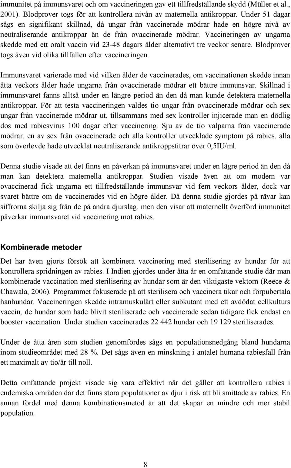 Vaccineringen av ungarna skedde med ett oralt vaccin vid 23-48 dagars ålder alternativt tre veckor senare. Blodprover togs även vid olika tillfällen efter vaccineringen.