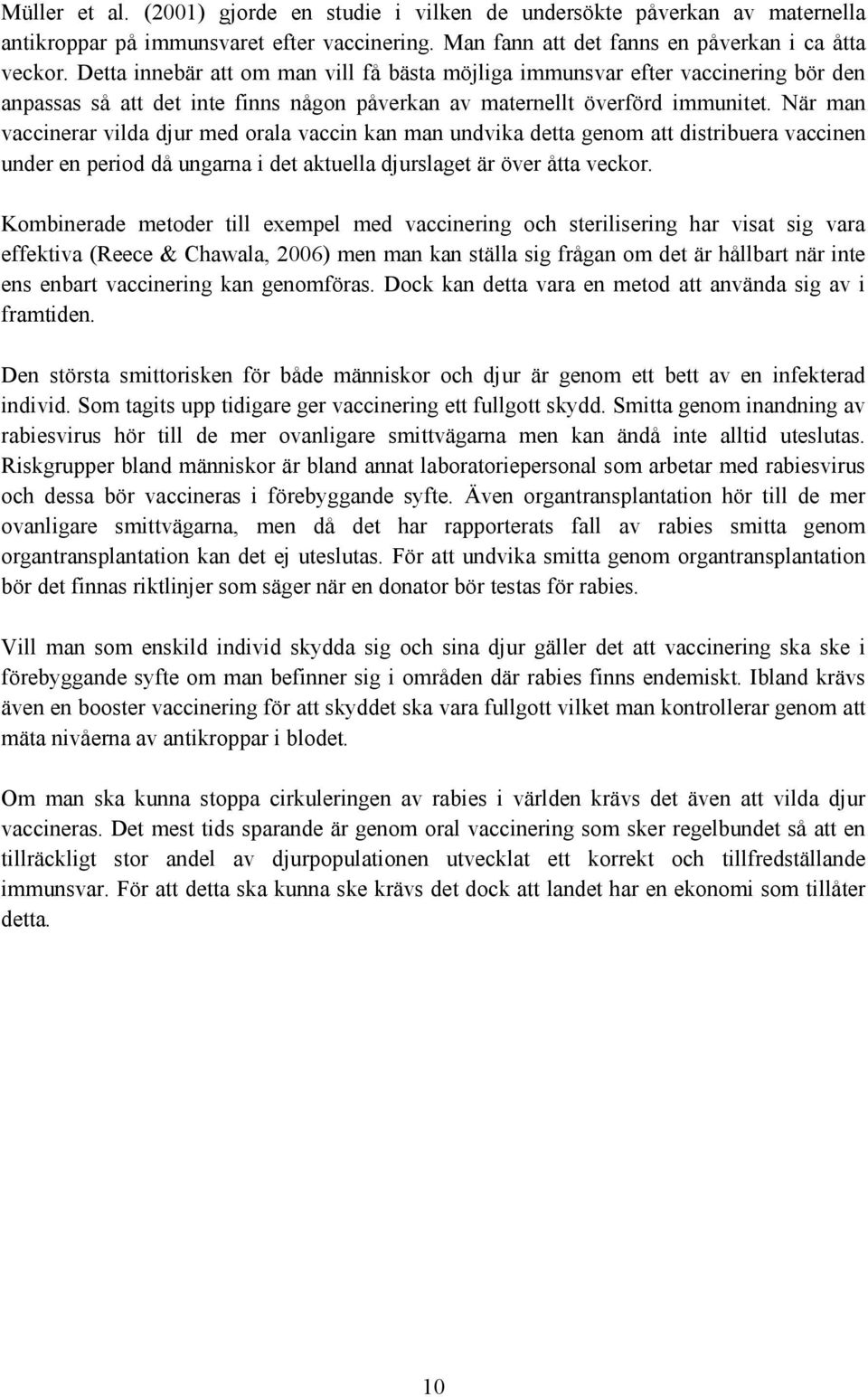 När man vaccinerar vilda djur med orala vaccin kan man undvika detta genom att distribuera vaccinen under en period då ungarna i det aktuella djurslaget är över åtta veckor.