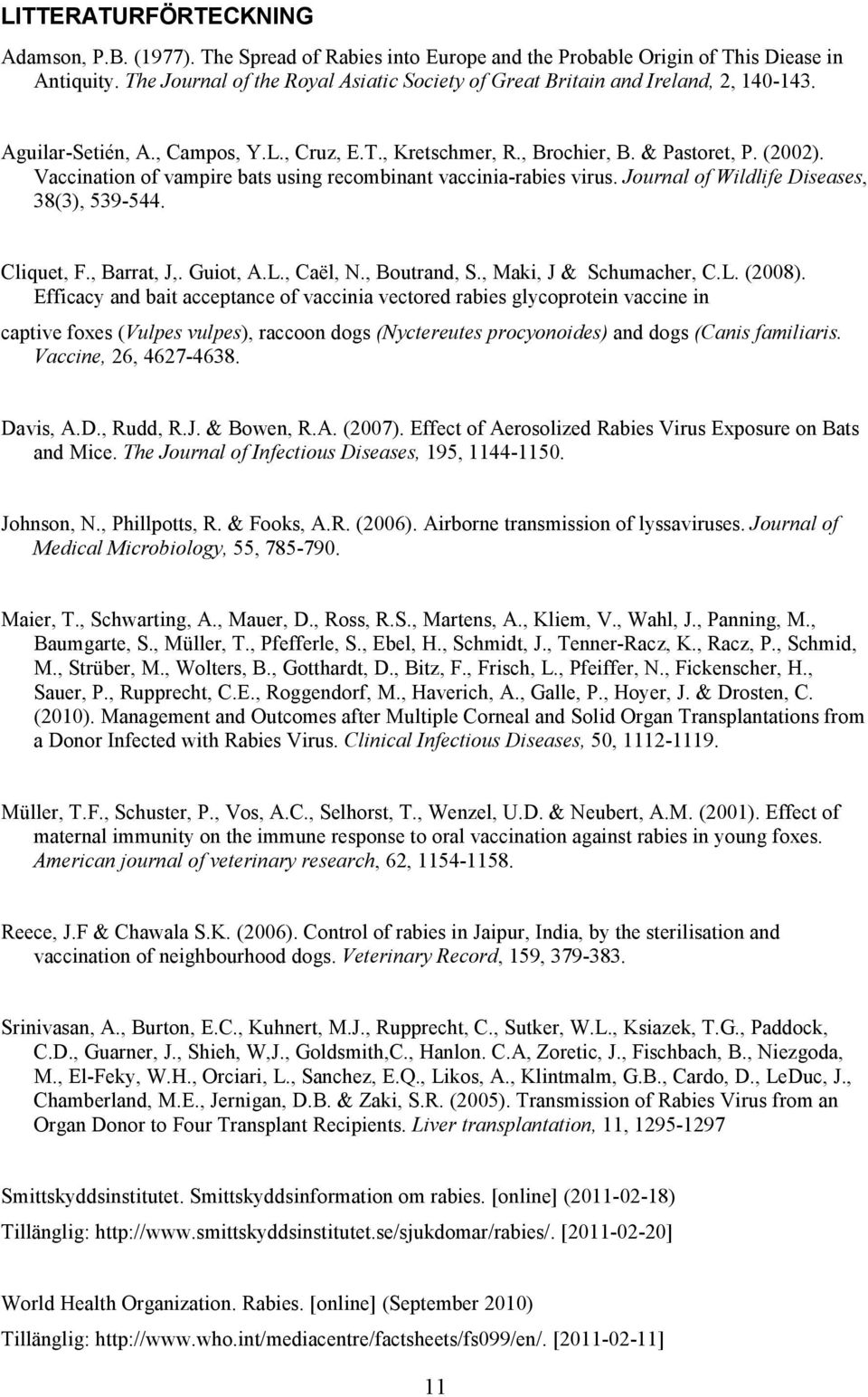 Vaccination of vampire bats using recombinant vaccinia-rabies virus. Journal of Wildlife Diseases, 38(3), 539-544. Cliquet, F., Barrat, J,. Guiot, A.L., Caël, N., Boutrand, S.