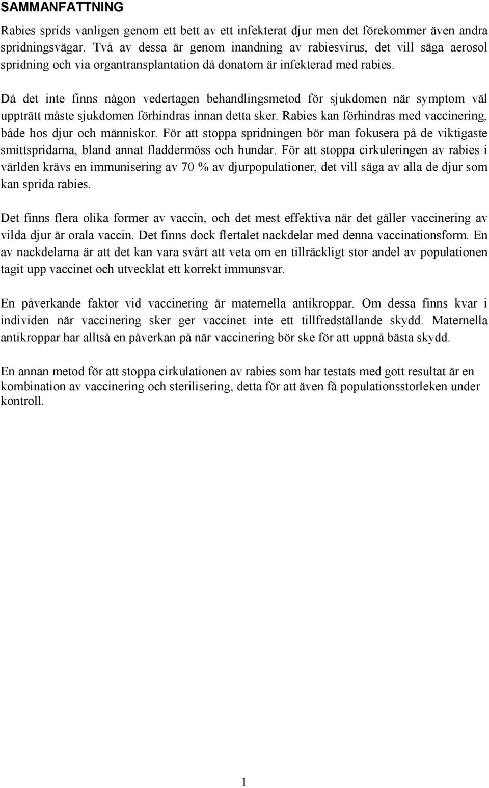 Då det inte finns någon vedertagen behandlingsmetod för sjukdomen när symptom väl uppträtt måste sjukdomen förhindras innan detta sker.