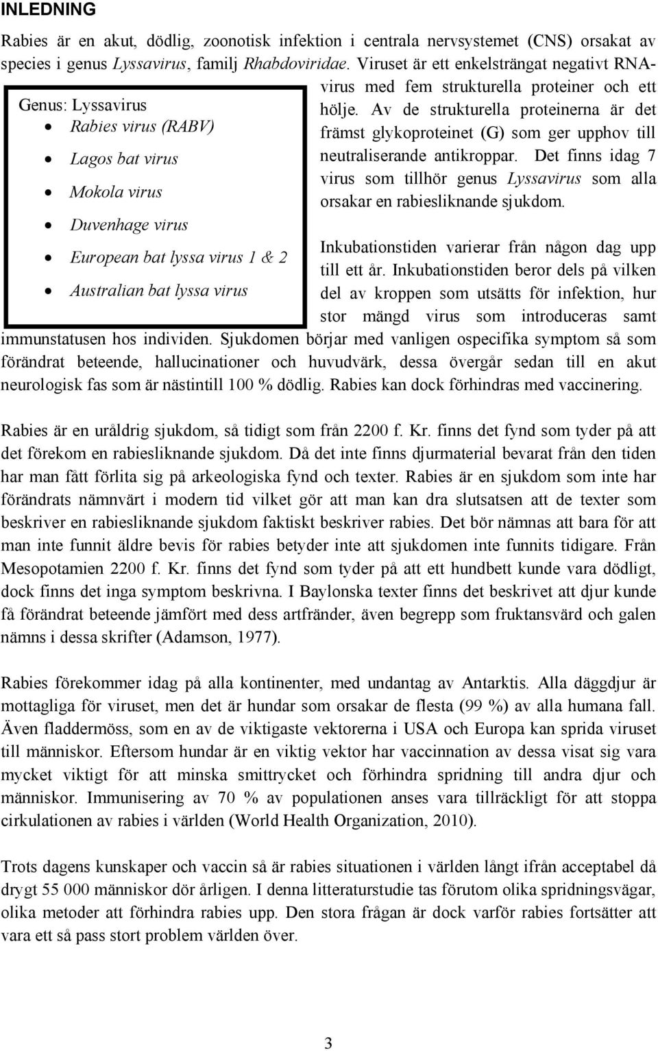 Av de strukturella proteinerna är det främst glykoproteinet (G) som ger upphov till neutraliserande antikroppar.