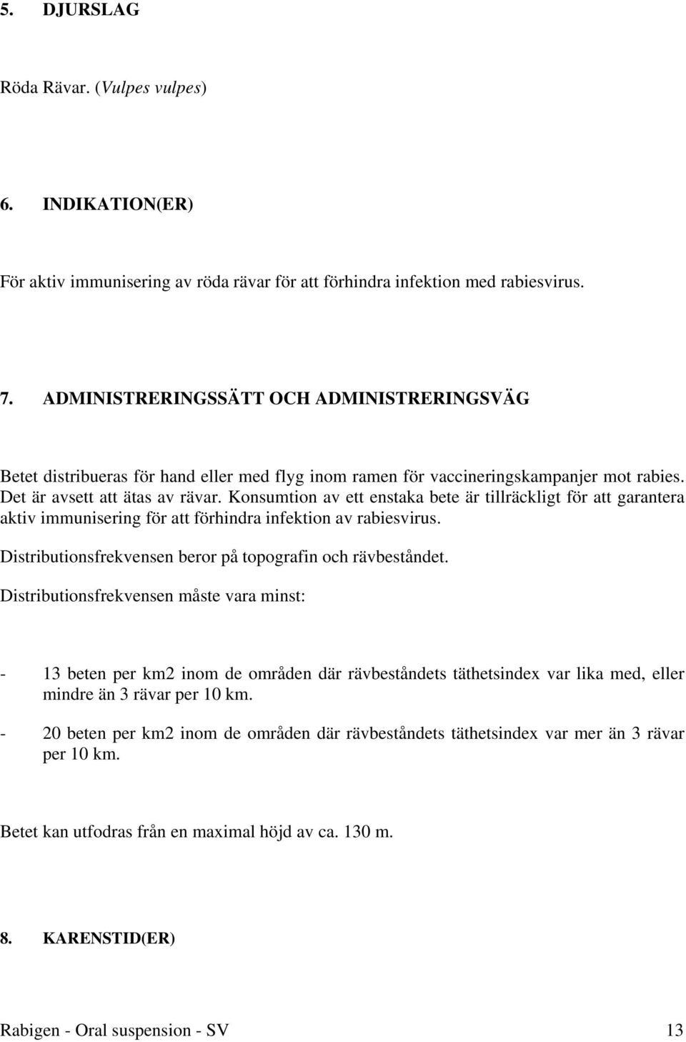 Konsumtion av ett enstaka bete är tillräckligt för att garantera aktiv immunisering för att förhindra infektion av rabiesvirus. Distributionsfrekvensen beror på topografin och rävbeståndet.