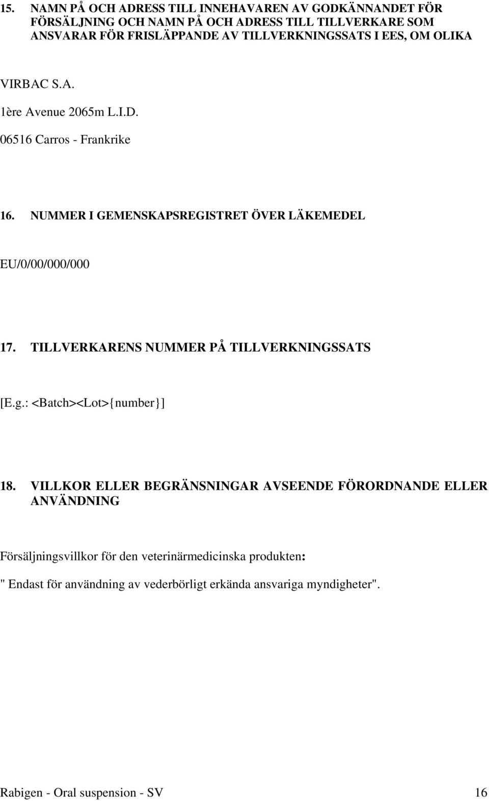 NUMMER I GEMENSKAPSREGISTRET ÖVER LÄKEMEDEL EU/0/00/000/000 17. TILLVERKARENS NUMMER PÅ TILLVERKNINGSSATS [E.g.: <Batch><Lot>{number}] 18.